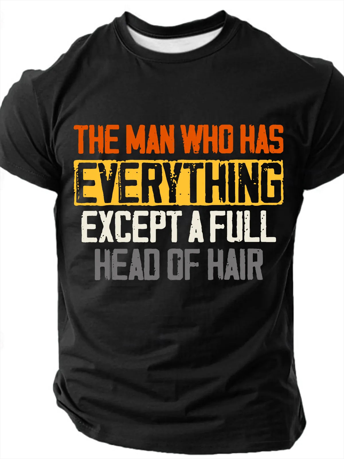 The Man Who Has Everything, Except A Full Head Of Hair Print T-Shirt