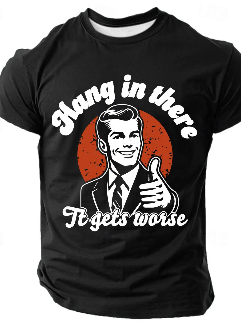 Men's Hang In There It Gets Worse Sarcastic Funny Slang Short Sleeve T-shirt